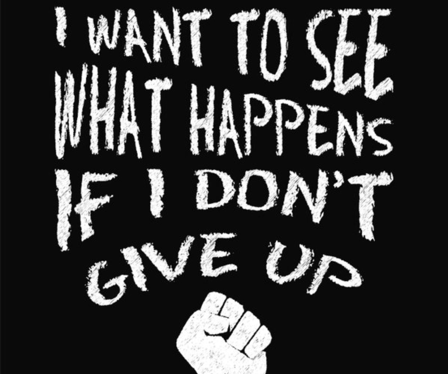 Motivational quote poster. I Want to See What Happens if I Don't Give Up. Chalk text style. Vector Illustration